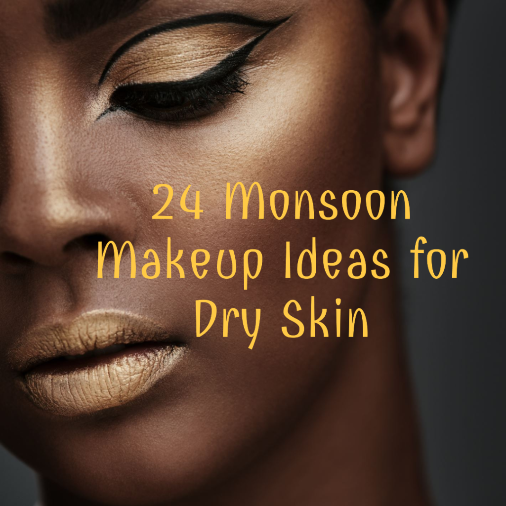 24 monsoon makeup ideas for dry skin
